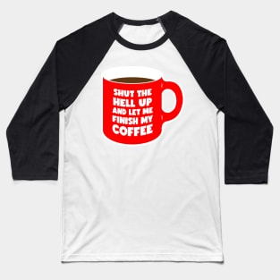 Shut Up and let me Finish My Coffee red (graphic) Baseball T-Shirt